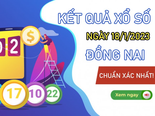 Dự đoán XSDNA 18/1/2023 chốt số thần tài đài Đồng Nai