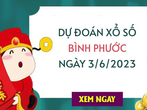 Dự đoán KQ xổ số Bình Phước ngày 3/6/2023 thứ 7 hôm nay